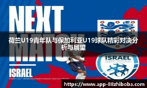 荷兰U19青年队与保加利亚U19球队精彩对决分析与展望
