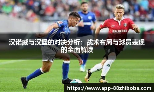 汉诺威与汉堡的对决分析:战术布局与球员表现的全面解读
