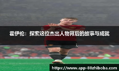 霍伊伦:探索这位杰出人物背后的故事与成就