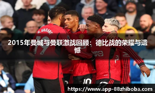 2015年曼城与曼联激战回顾：德比战的荣耀与遗憾